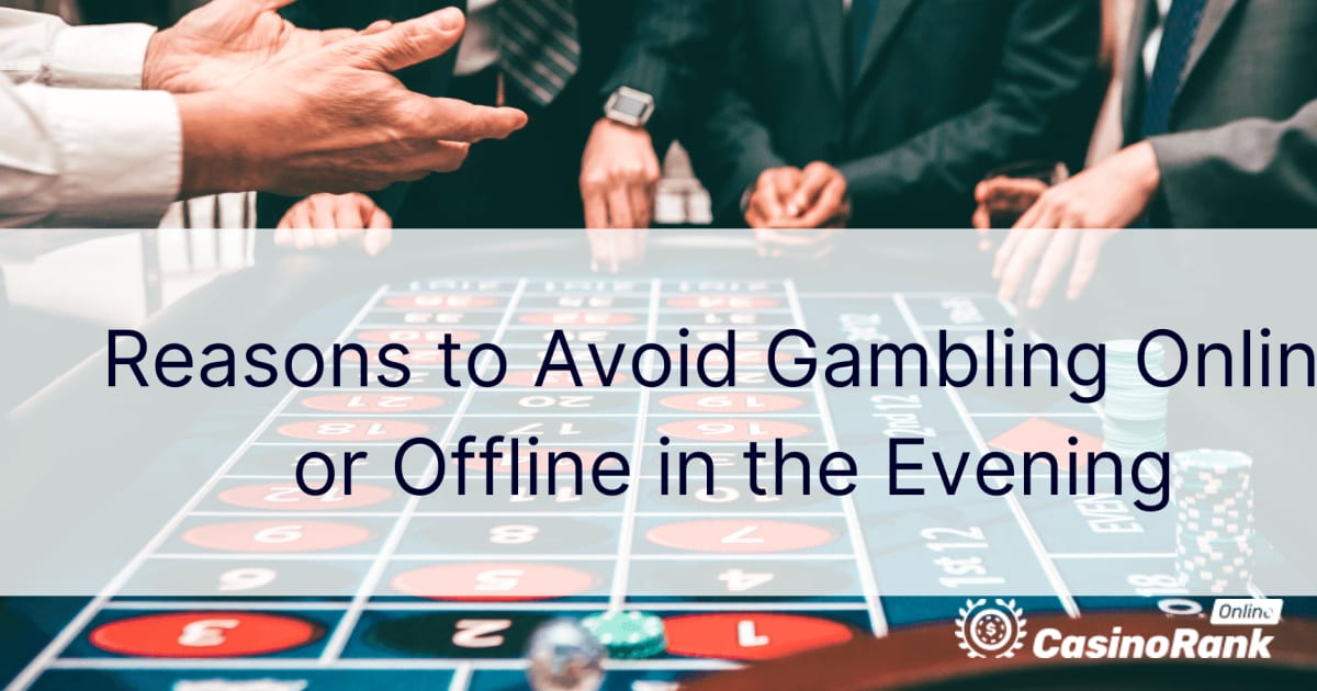 Põhjused, miks vältida õhtuti võrgu- või võrguühenduseta hasartmänge